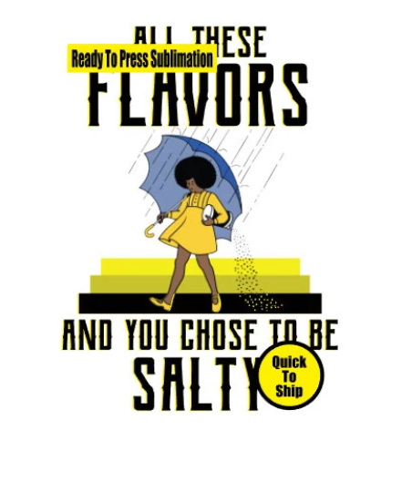 All these flavors & you choose to be salty | Ready to Press Sublimation Design | Sublimation Transfer | Obsessed With The Heat Press ™