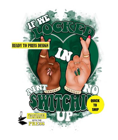 If we locked in aint no switchin up (Green) | Ready to Press Sublimation Design | Sublimation Transfer | Obsessed With The Heat Press ™