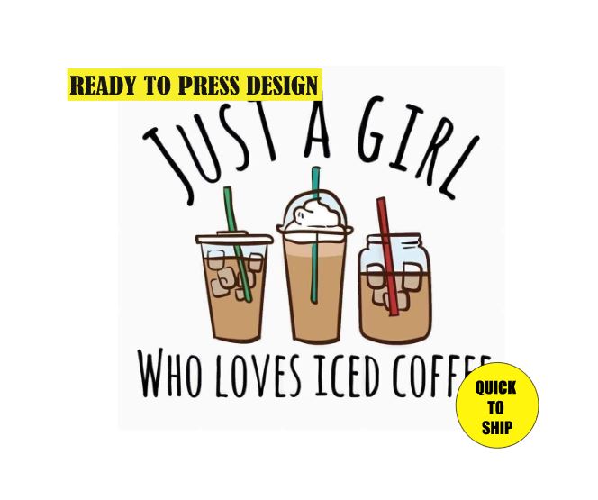 Just A Girl Who Loves Iced Coffee | Ready to Press Sublimation Design | Sublimation Transfer | Obsessed With The Heat Press ™