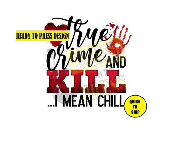 True Crimes andd Chill | Ready to Press Sublimation Design | Sublimation Transfer | Obsessed With The Heat Press ™